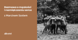 O MĘSKOŚCI I ROZMIĘKCZANIU SERCA