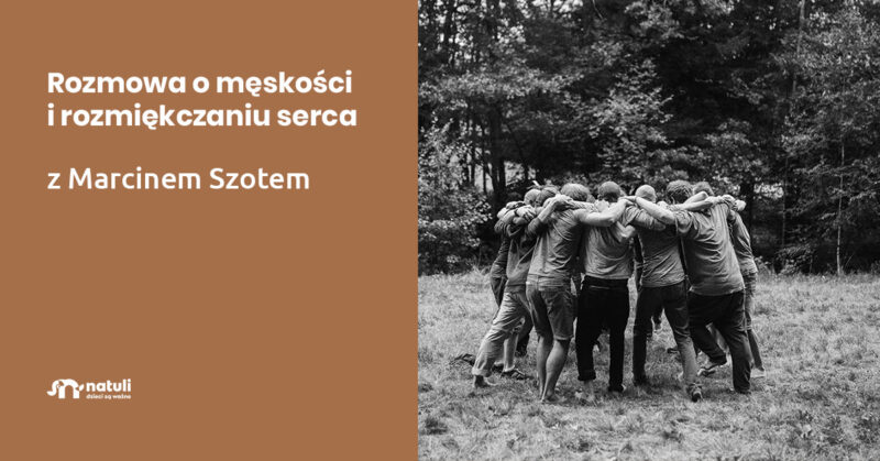 O MĘSKOŚCI I ROZMIĘKCZANIU SERCA